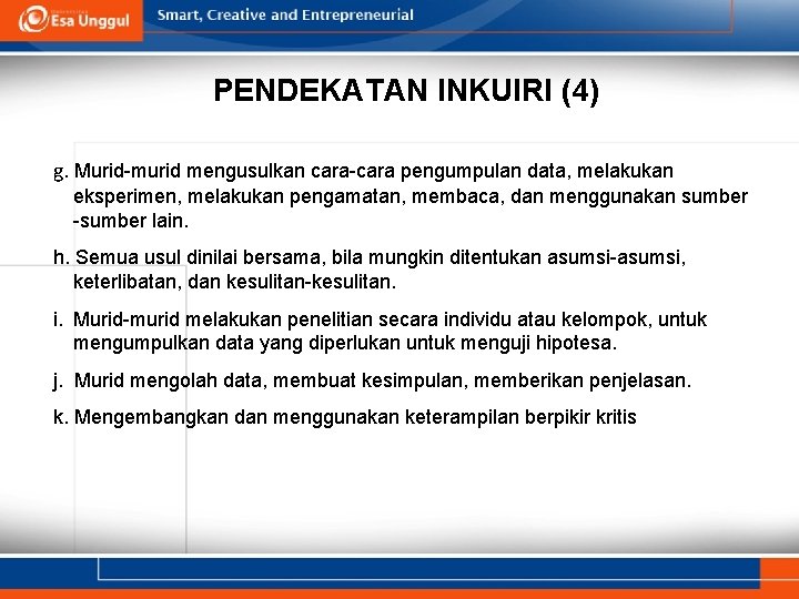 PENDEKATAN INKUIRI (4) g. Murid-murid mengusulkan cara-cara pengumpulan data, melakukan eksperimen, melakukan pengamatan, membaca,