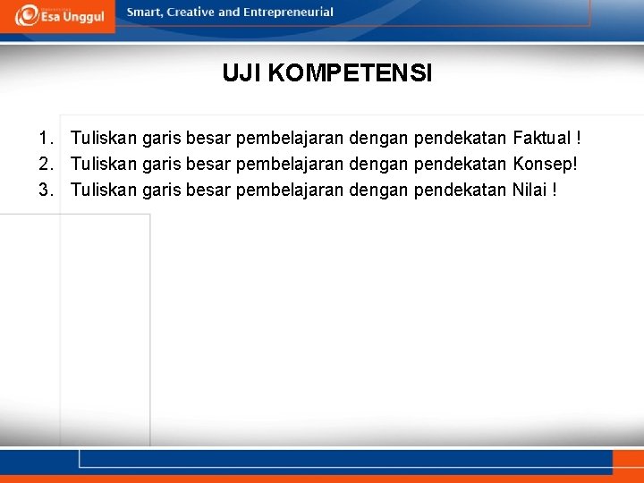 UJI KOMPETENSI 1. Tuliskan garis besar pembelajaran dengan pendekatan Faktual ! 2. Tuliskan garis