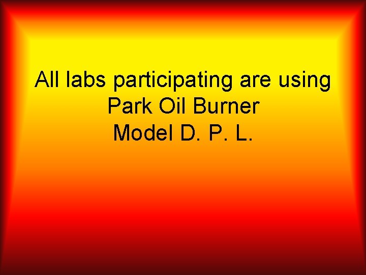 All labs participating are using Park Oil Burner Model D. P. L. 