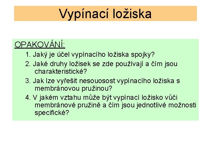 Vypínací ložiska OPAKOVÁNÍ: 1. Jaký je účel vypínacího ložiska spojky? 2. Jaké druhy ložisek