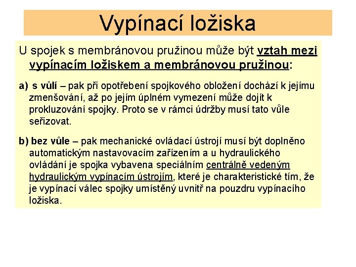 Vypínací ložiska U spojek s membránovou pružinou může být vztah mezi vypínacím ložiskem a