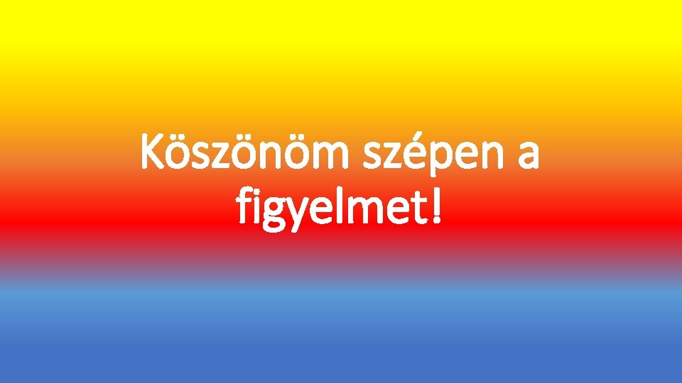 Köszönöm szépen a figyelmet! 