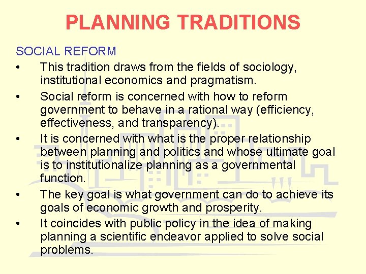PLANNING TRADITIONS SOCIAL REFORM • This tradition draws from the fields of sociology, institutional