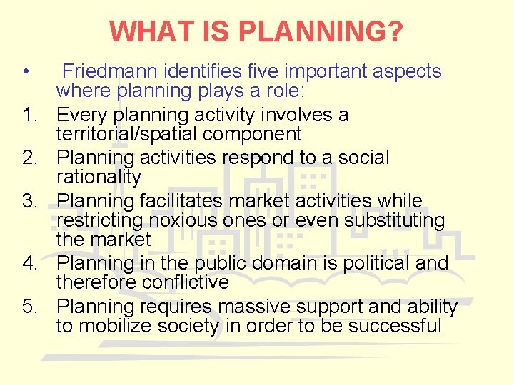 WHAT IS PLANNING? • 1. 2. 3. 4. 5. Friedmann identifies five important aspects