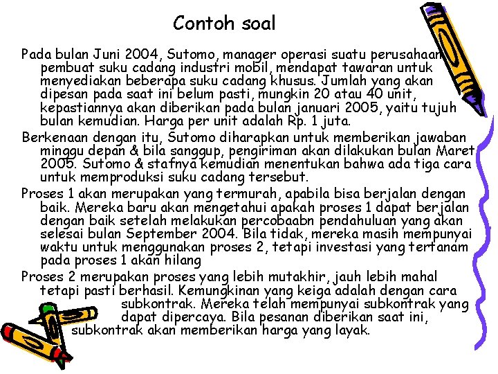 Contoh soal Pada bulan Juni 2004, Sutomo, manager operasi suatu perusahaan pembuat suku cadang