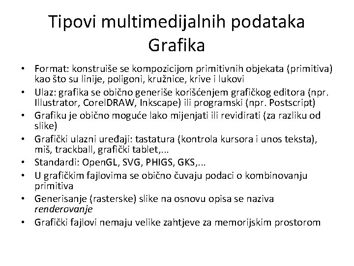 Tipovi multimedijalnih podataka Grafika • Format: konstruiše se kompozicijom primitivnih objekata (primitiva) kao što