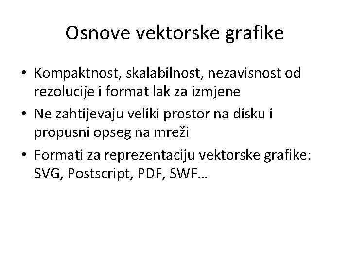 Osnove vektorske grafike • Kompaktnost, skalabilnost, nezavisnost od rezolucije i format lak za izmjene