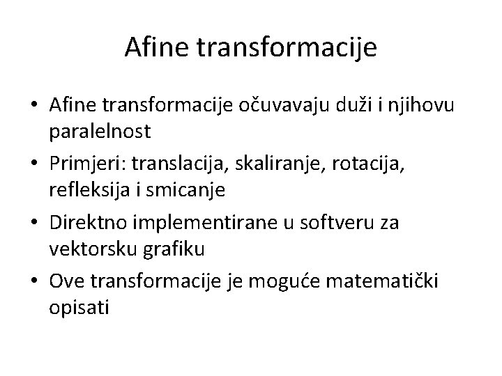 Afine transformacije • Afine transformacije očuvavaju duži i njihovu paralelnost • Primjeri: translacija, skaliranje,