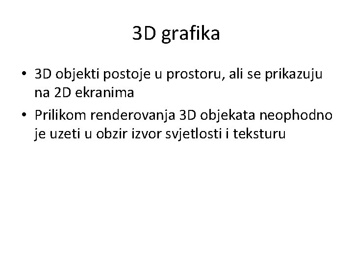 3 D grafika • 3 D objekti postoje u prostoru, ali se prikazuju na