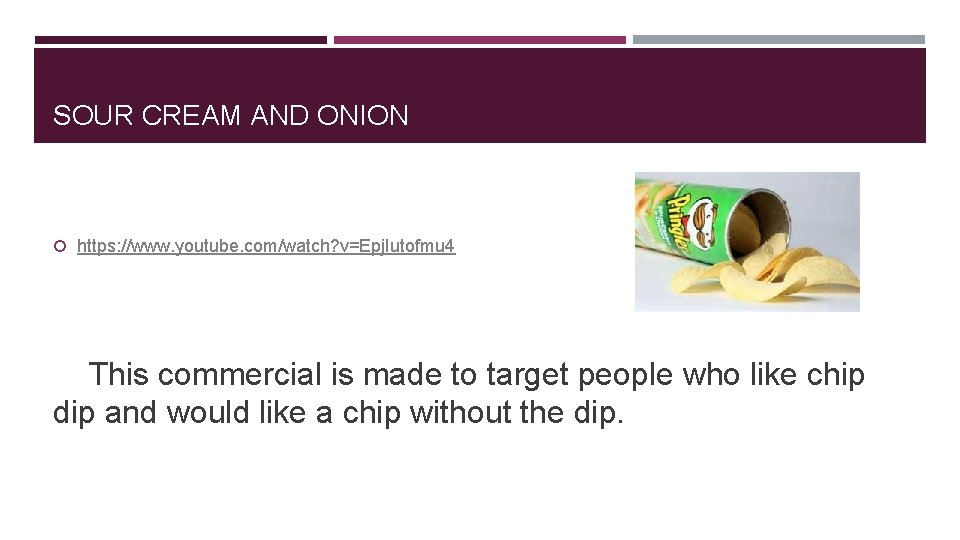 SOUR CREAM AND ONION https: //www. youtube. com/watch? v=Epj. Iutofmu 4 This commercial is