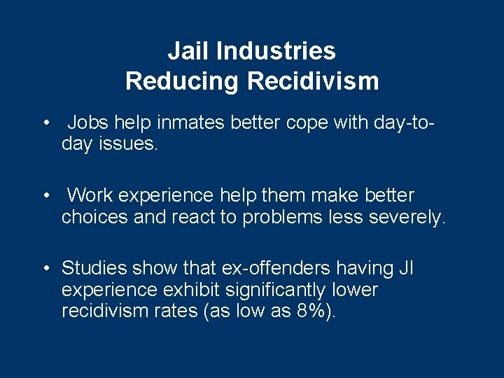 Jail Industries Reducing Recidivism • Jobs help inmates better cope with day-today issues. •