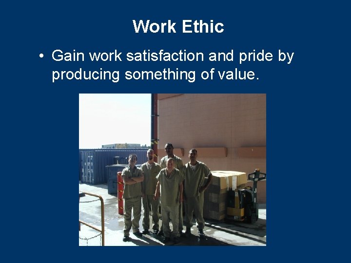 Work Ethic • Gain work satisfaction and pride by producing something of value. 