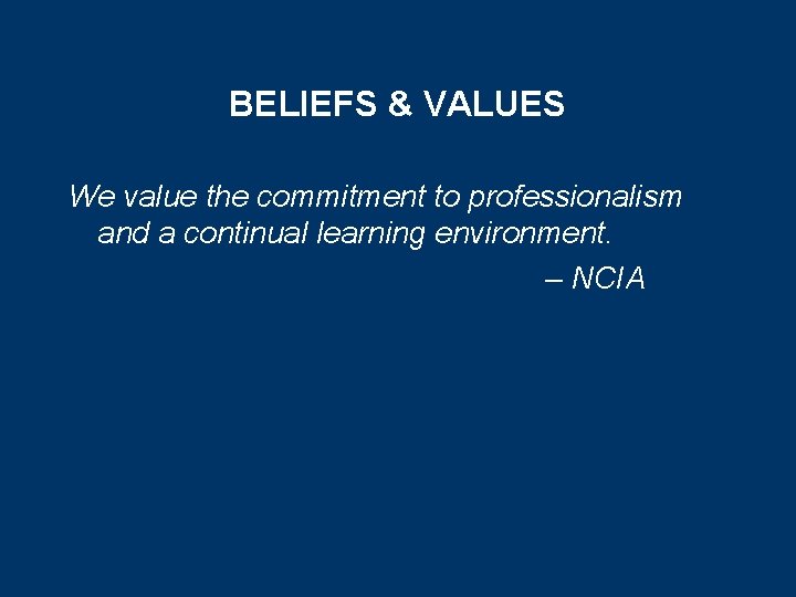 BELIEFS & VALUES We value the commitment to professionalism and a continual learning environment.