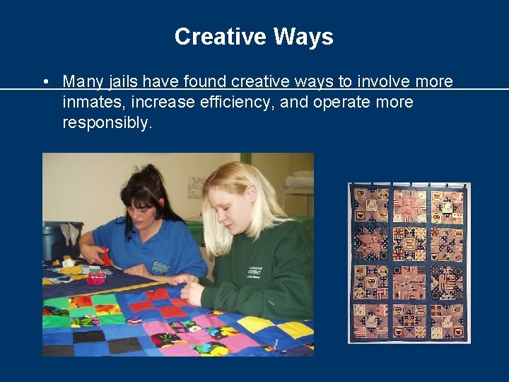 Creative Ways • Many jails have found creative ways to involve more inmates, increase