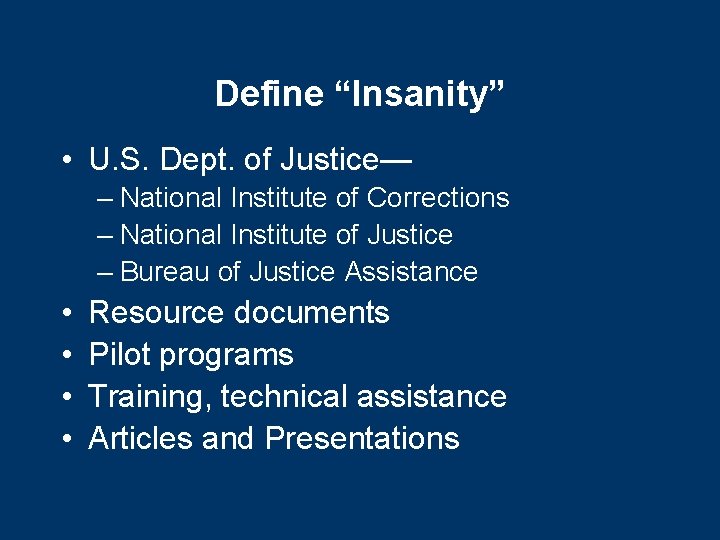 Define “Insanity” • U. S. Dept. of Justice— – National Institute of Corrections –