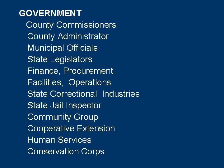 GOVERNMENT County Commissioners County Administrator Municipal Officials State Legislators Finance, Procurement Facilities, Operations State