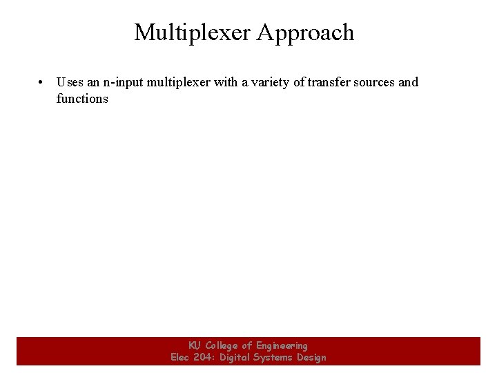 Multiplexer Approach • Uses an n-input multiplexer with a variety of transfer sources and