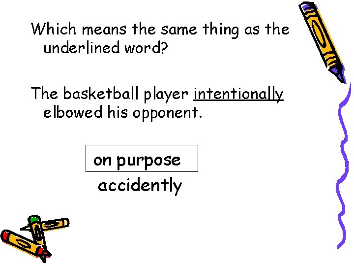 Which means the same thing as the underlined word? The basketball player intentionally elbowed