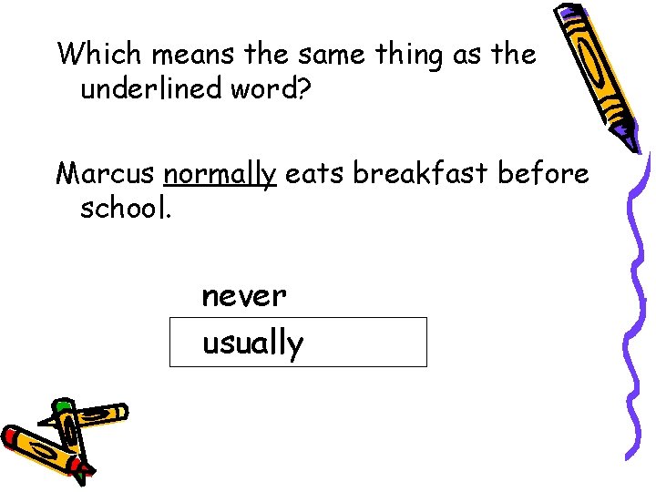 Which means the same thing as the underlined word? Marcus normally eats breakfast before