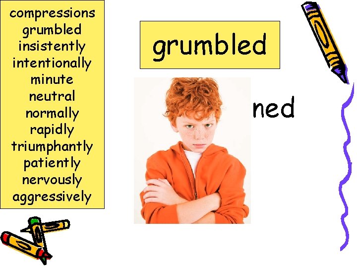 compressions grumbled insistently intentionally minute neutral normally rapidly triumphantly patiently nervously aggressively grumbled complained