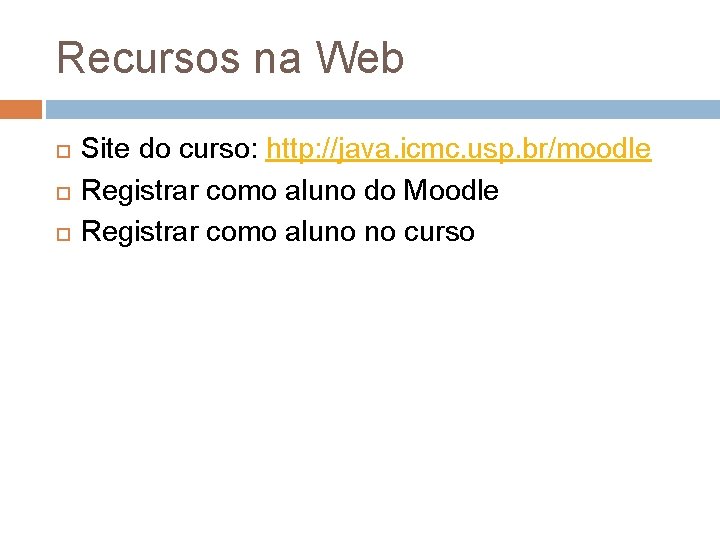 Recursos na Web Site do curso: http: //java. icmc. usp. br/moodle Registrar como aluno