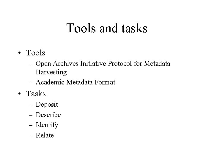 Tools and tasks • Tools – Open Archives Initiative Protocol for Metadata Harvesting –