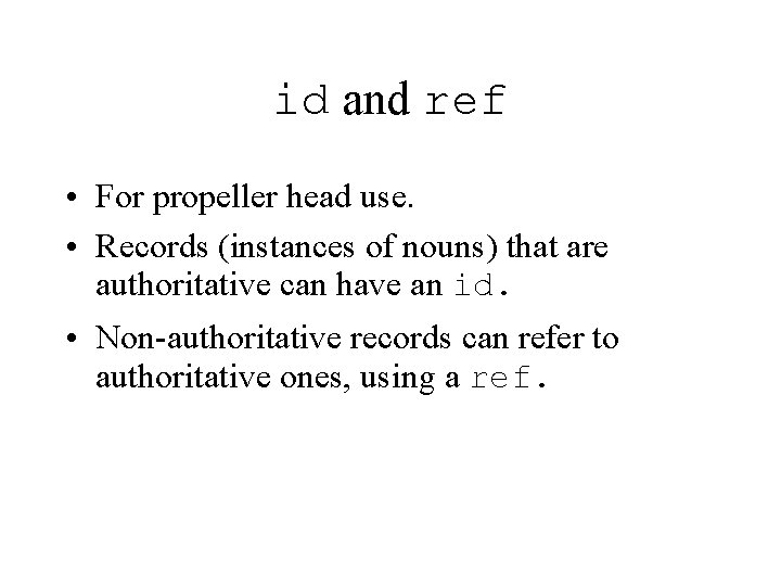 id and ref • For propeller head use. • Records (instances of nouns) that