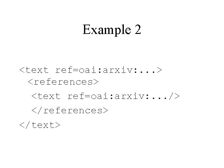 Example 2 <text ref=oai: arxiv: . . . > <references> <text ref=oai: arxiv: .