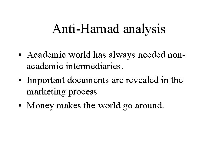 Anti-Harnad analysis • Academic world has always needed nonacademic intermediaries. • Important documents are