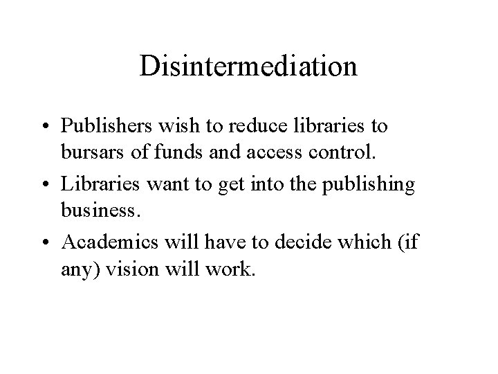 Disintermediation • Publishers wish to reduce libraries to bursars of funds and access control.