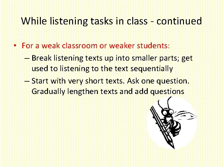 While listening tasks in class - continued • For a weak classroom or weaker