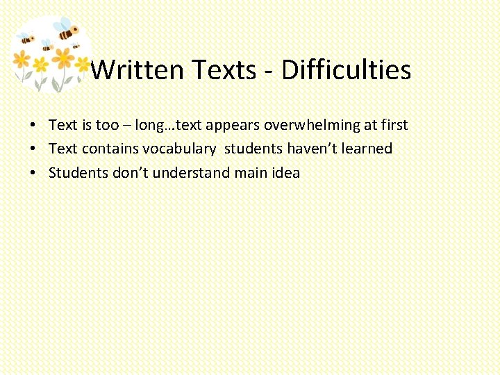 Written Texts - Difficulties • Text is too – long…text appears overwhelming at first