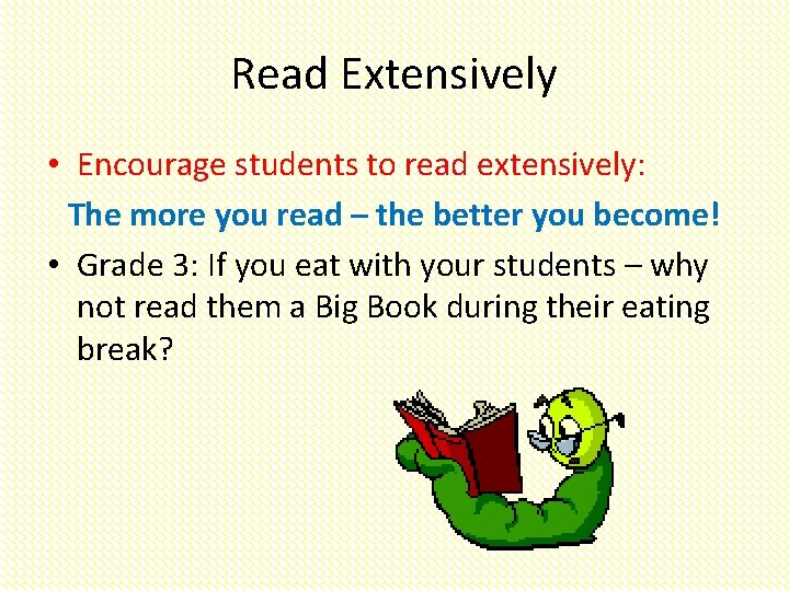 Read Extensively • Encourage students to read extensively: The more you read – the