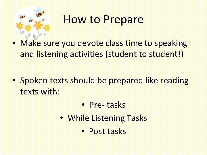 How to Prepare • Make sure you devote class time to speaking and listening