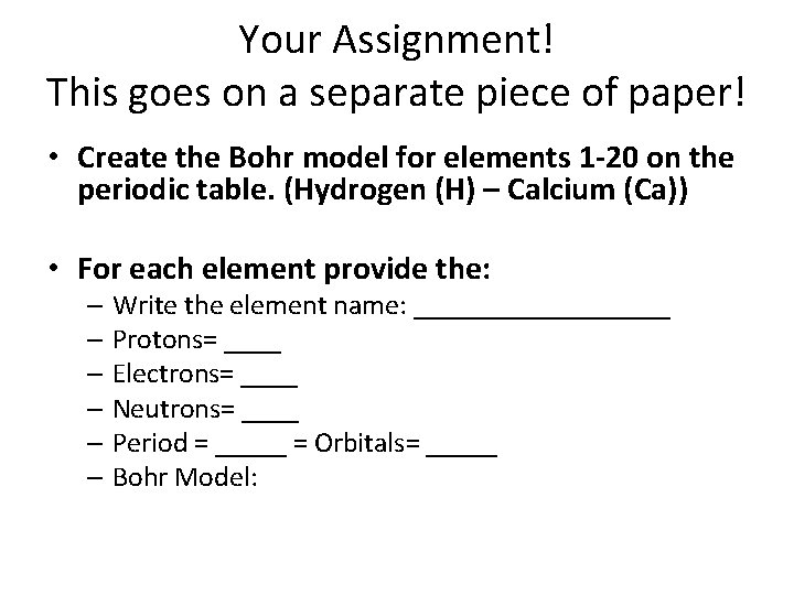 Your Assignment! This goes on a separate piece of paper! • Create the Bohr