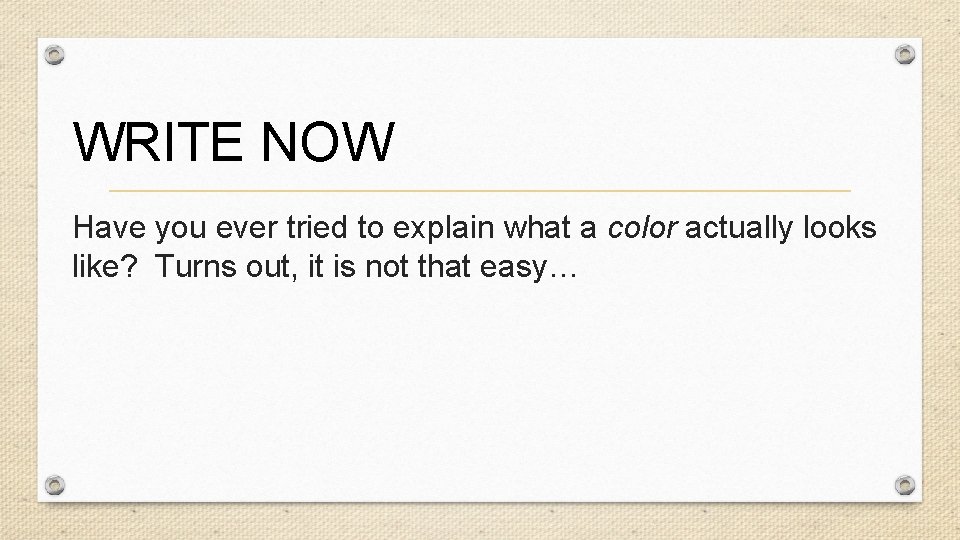 WRITE NOW Have you ever tried to explain what a color actually looks like?