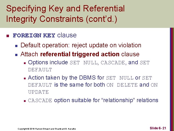 Specifying Key and Referential Integrity Constraints (cont’d. ) n FOREIGN KEY clause n n Specifying Key and Referential Integrity Constraints (cont’d. ) n FOREIGN KEY clause n n