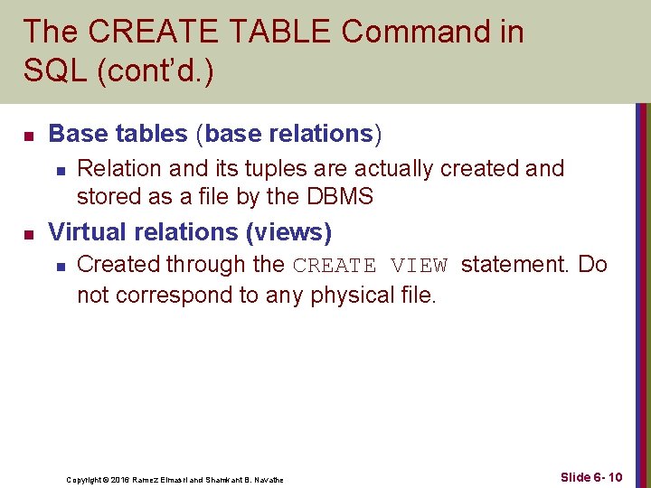 The CREATE TABLE Command in SQL (cont’d. ) n Base tables (base relations) n