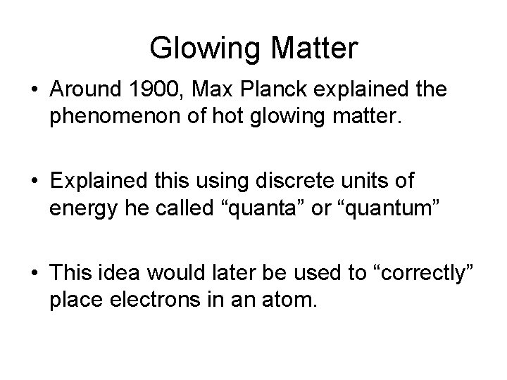Glowing Matter • Around 1900, Max Planck explained the phenomenon of hot glowing matter.
