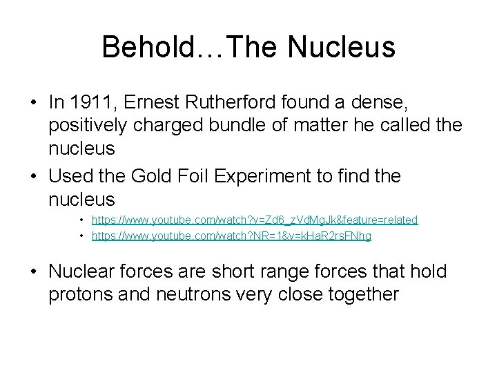 Behold…The Nucleus • In 1911, Ernest Rutherford found a dense, positively charged bundle of