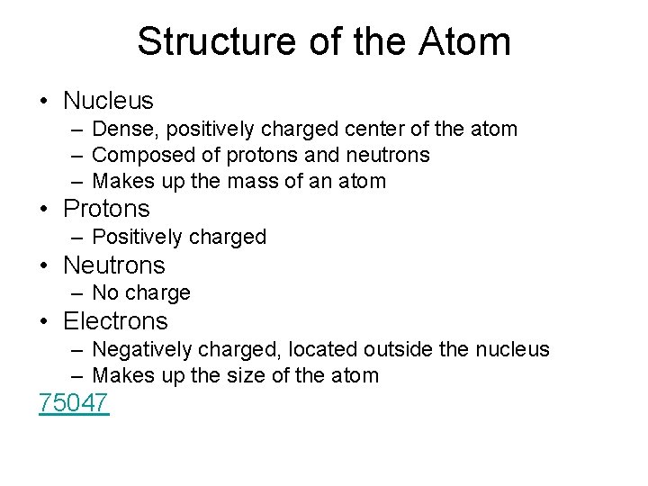 Structure of the Atom • Nucleus – Dense, positively charged center of the atom
