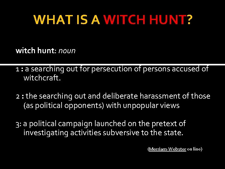 WHAT IS A WITCH HUNT? witch hunt: noun 1 : a searching out for