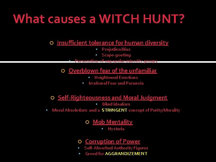 What causes a WITCH HUNT? Insufficient tolerance for human diversity Prejudice/Bias Scape-goating Persecution of