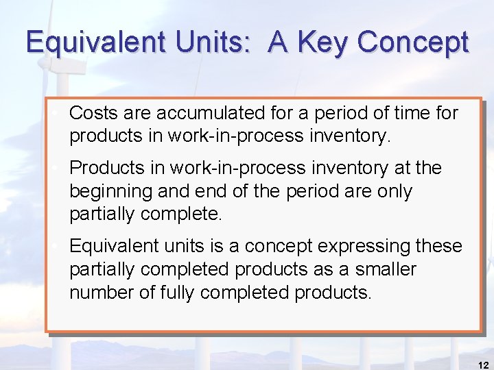 Equivalent Units: A Key Concept • Costs are accumulated for a period of time