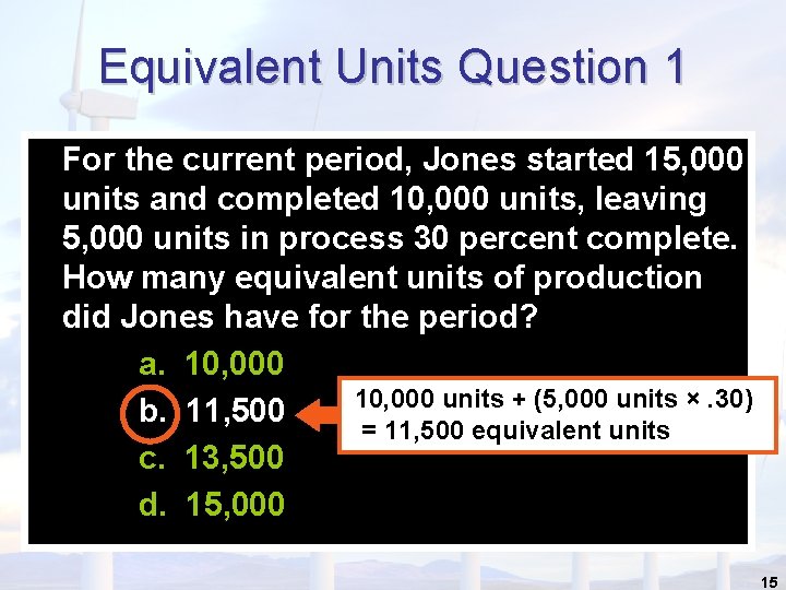 Equivalent Units Question 1 For the current period, Jones started 15, 000 units and