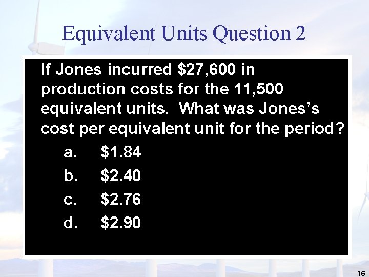 Equivalent Units Question 2 If Jones incurred $27, 600 in production costs for the