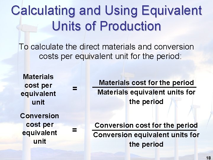 Calculating and Using Equivalent Units of Production To calculate the direct materials and conversion