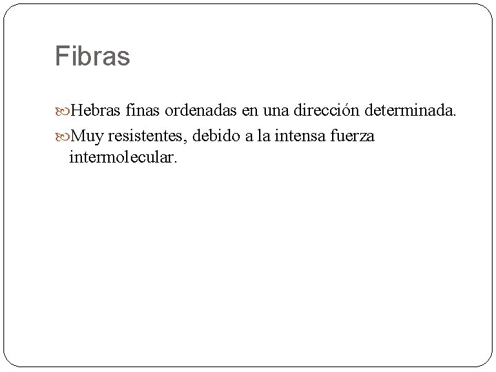 Fibras Hebras finas ordenadas en una dirección determinada. Muy resistentes, debido a la intensa