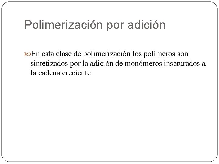 Polimerización por adición En esta clase de polimerización los polímeros son sintetizados por la