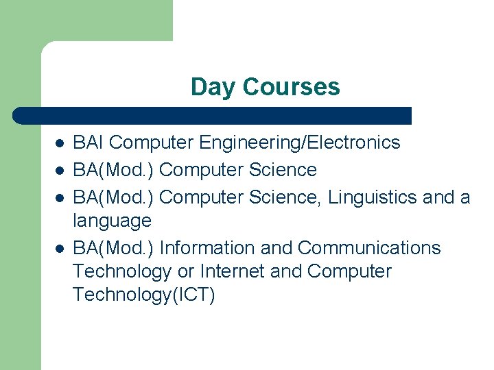 Day Courses l l BAI Computer Engineering/Electronics BA(Mod. ) Computer Science, Linguistics and a